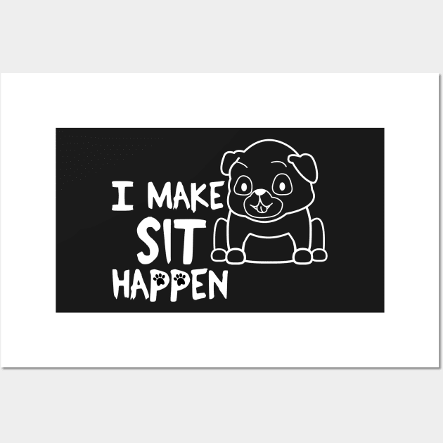 I Make Sit Happen Pug Life - Dog Love Wall Art by 4U2NV-LDN